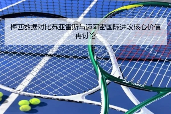 梅西数据对比苏亚雷斯与迈阿密国际进攻核心价值再讨论
