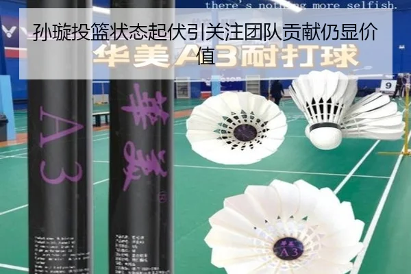 孙璇投篮状态起伏引关注团队贡献仍显价值